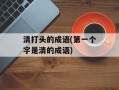 清打头的成语(第一个字是清的成语)