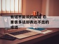 有话不能说的成语 心里很多话却表达不出的成语