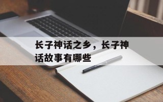 长子神话之乡，长子神话故事有哪些