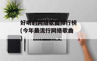 好听的网络歌曲排行榜(今年最流行网络歌曲)