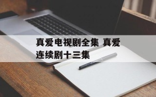 真爱电视剧全集 真爱连续剧十三集