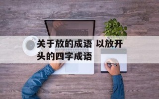 关于放的成语 以放开头的四字成语