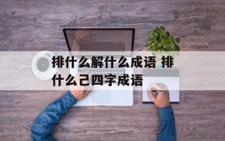 排什么解什么成语 排什么己四字成语