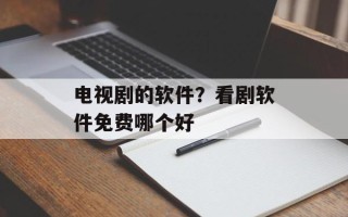 电视剧的软件？看剧软件免费哪个好