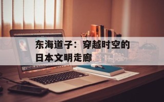 东海道子：穿越时空的日本文明走廊
