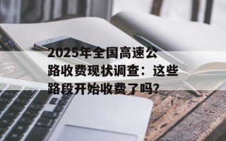 2025年全国高速公路收费现状调查：这些路段开始收费了吗？