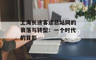 上海长途客运总站网的衰落与转型：一个时代的背影