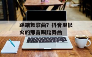 踢踏舞歌曲？抖音里很火的那首踢踏舞曲
