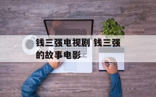 钱三强电视剧 钱三强的故事电影