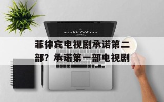 菲律宾电视剧承诺第二部？承诺第一部电视剧