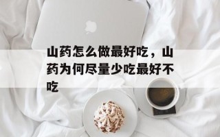山药怎么做最好吃，山药为何尽量少吃最好不吃