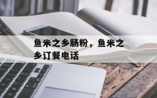 鱼米之乡肠粉，鱼米之乡订餐电话