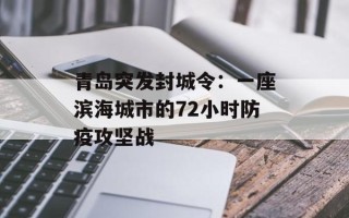 青岛突发封城令：一座滨海城市的72小时防疫攻坚战