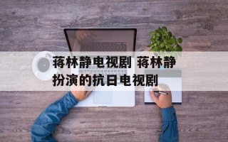 蒋林静电视剧 蒋林静扮演的抗日电视剧