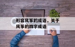 形容风筝的成语，关于风筝的四字成语