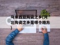马来西亚陶瓷之乡(河北陶瓷之乡是哪个地方)