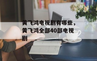 黄飞鸿电视剧有哪些，黄飞鸿全部40部电视剧