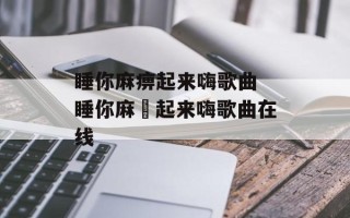 睡你麻痹起来嗨歌曲 睡你麻痺起来嗨歌曲在线