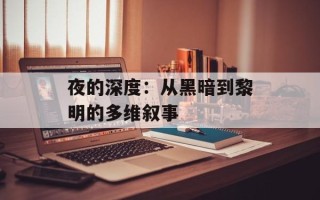 夜的深度：从黑暗到黎明的多维叙事