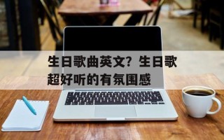 生日歌曲英文？生日歌超好听的有氛围感
