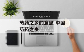 芍药之乡的意思 中国芍药之乡