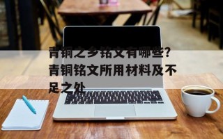 青铜之乡铭文有哪些？青铜铭文所用材料及不足之处