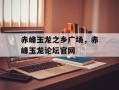 赤峰玉龙之乡广场，赤峰玉龙论坛官网