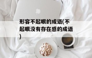 形容不起眼的成语(不起眼没有存在感的成语)