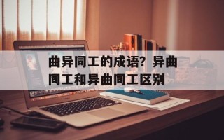 曲异同工的成语？异曲同工和异曲同工区别