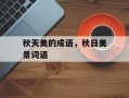 秋天美的成语，秋日美景词语