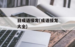日成语接龙(成语接龙大全)