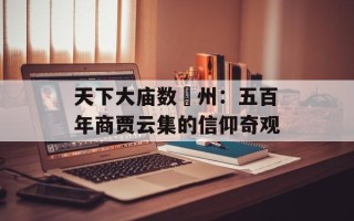 天下大庙数鄚州：五百年商贾云集的信仰奇观