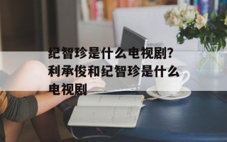 纪智珍是什么电视剧？利承俊和纪智珍是什么电视剧