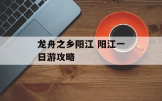 龙舟之乡阳江 阳江一日游攻略