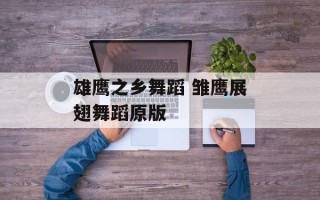 雄鹰之乡舞蹈 雏鹰展翅舞蹈原版