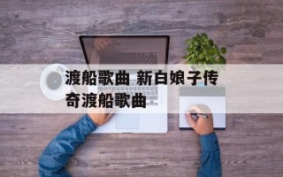 渡船歌曲 新白娘子传奇渡船歌曲