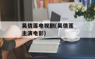 吴倩莲电视剧(吴倩莲主演电影)