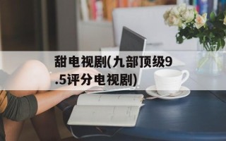 甜电视剧(九部顶级9.5评分电视剧)