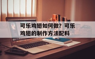 可乐鸡翅如何做？可乐鸡翅的制作方法配料