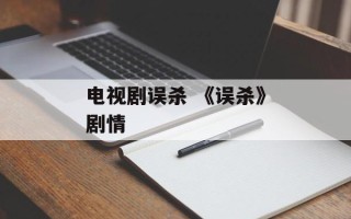 电视剧误杀 《误杀》剧情