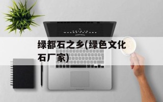 绿都石之乡(绿色文化石厂家)