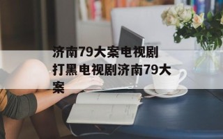 济南79大案电视剧 打黑电视剧济南79大案