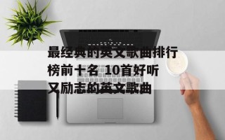 最经典的英文歌曲排行榜前十名 10首好听又励志的英文歌曲