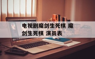 电视剧魔剑生死棋 魔剑生死棋 演员表
