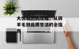 大悦城团购攻略：从薅羊毛到品质生活的全指南