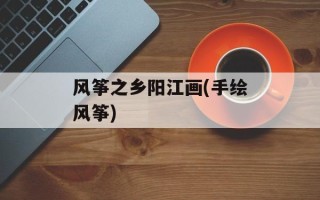 风筝之乡阳江画(手绘风筝)