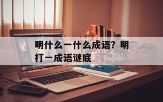 明什么一什么成语？明打一成语谜底