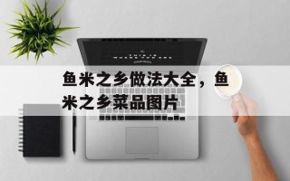 鱼米之乡做法大全，鱼米之乡菜品图片
