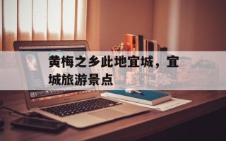 黄梅之乡此地宜城，宜城旅游景点