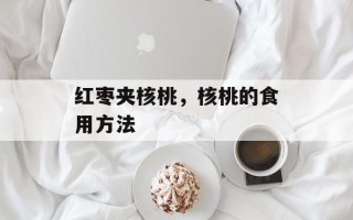 红枣夹核桃，核桃的食用方法